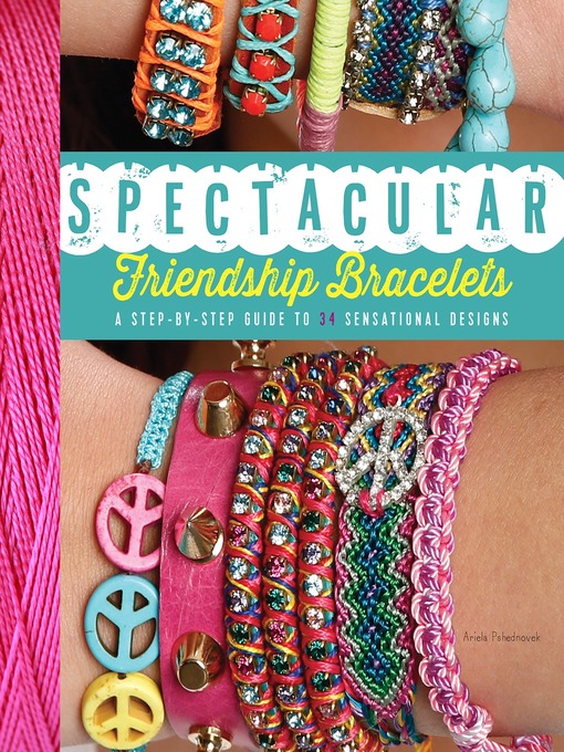 Title details for Spectacular Friendship Bracelets by Ariela Pshednovek - Available